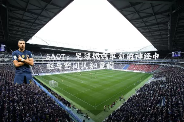 SAOT：足球规则革命的神经中枢与空间认知重构